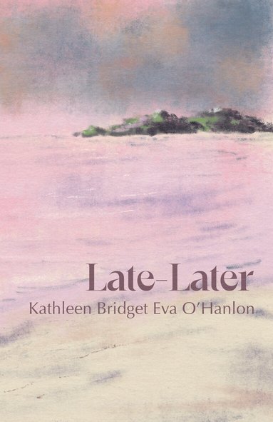 Kathleen Bridget Eva O'Hanlon - Late—Later, Häftad