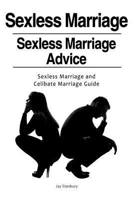 Jay Stanbury - Sexless Marriages. Sexless Marriage Advice. Sexless Marriage and Celibate Marriage Guide, Häftad