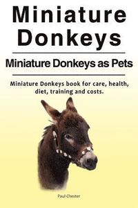 bokomslag Miniature Donkeys. Miniature Donkeys as Pets. Miniature Donkeys book for care, health, diet, training and costs.