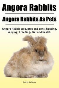 bokomslag Angora Rabbit. Angora Rabbits As Pets. Angora Rabbit care, pros and cons, housing, keeping, breeding, diet and health.