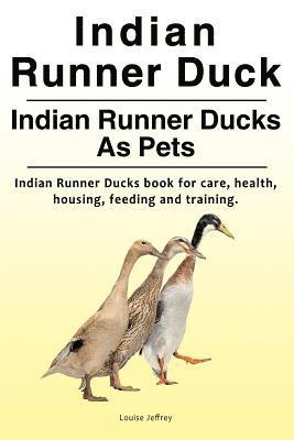 bokomslag Indian Runner Duck. Indian Runner Ducks As Pets. Indian Runner Ducks book for care, health, housing, feeding and training.