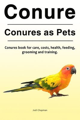 bokomslag Conure. Conures as Pets. Conures book for care, costs, health, feeding, grooming and training.