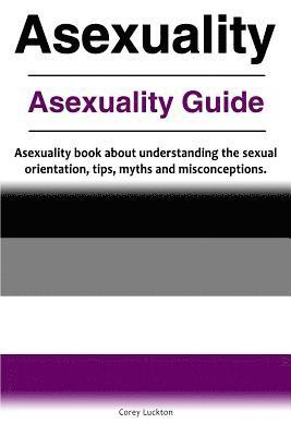 Asexuality. Asexuality Guide. Asexuality book about understanding the sexual orientation, tips, myths and misconceptions. 1