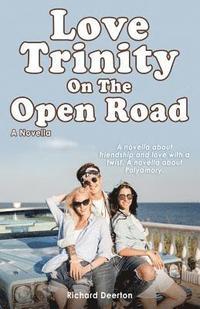bokomslag Love Trinity On The Open Road. A Novella. A novella about friendship and love with a twist. A novella about Polyamory.