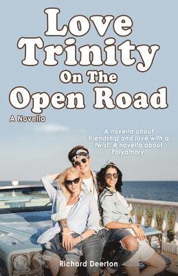 bokomslag Love Trinity On The Open Road. A Novella. A novella about friendship and love with a twist. A novella about Polyamory.