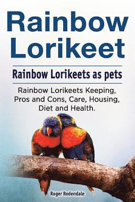 Rainbow Lorikeet. Rainbow Lorikeets as pets. Rainbow Lorikeets Keeping, Pros and Cons, Care, Housing, Diet and Health. 1