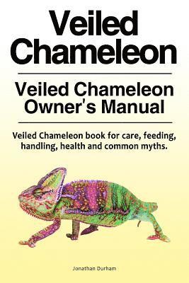 bokomslag Veiled Chameleon . Veiled Chameleon Owner's Manual. Veiled Chameleon book for care, feeding, handling, health and common myths.