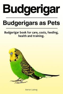 Darren Ludwig - Budgerigar. Budgerigars as Pets. Budgerigar book for care, costs, feeding, health and training., Häftad