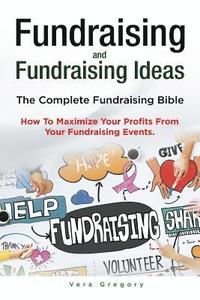 bokomslag Fundraising and Fundraising Ideas. The Complete Fundraising Bible. How To Maximize Your Profits From Your Fundraising Ideas.