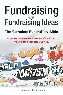 bokomslag Fundraising and Fundraising Ideas. The Complete Fundraising Bible. How To Maximize Your Profits From Your Fundraising Ideas.