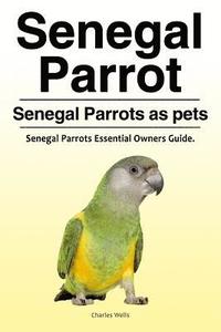 bokomslag Senegal Parrot. Senegal Parrots as pets. Senegal Parrots Essential Owners Guide.