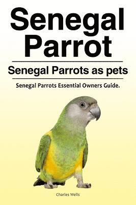 Senegal Parrot. Senegal Parrots as pets. Senegal Parrots Essential Owners Guide. 1