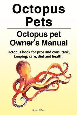 Octopus Pets. Octopus pet Owner's Manual. Octopus book for pros and cons, tank, keeping, care, diet and health. 1