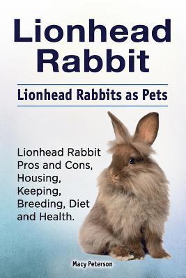 bokomslag Lionhead Rabbit. Lionhead rabbits as pets. Lionhead rabbit book for pros and cons, housing, keeping, breeding, diet and health.