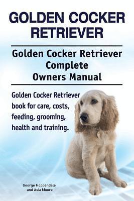 bokomslag Golden Cocker Retriever. Golden Cocker Retriever Complete Owners Manual. Golden Cocker Retriever book for care, costs, feeding, grooming, health and training.