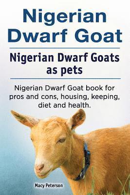 bokomslag Nigerian Dwarf Goat. Nigerian Dwarf Goats as pets. Nigerian Dwarf Goat book for pros and cons, housing, keeping, diet and health.