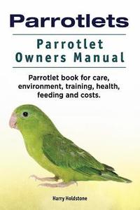 bokomslag Parrotlets. Parrotlet Owners Manual. Parrotlet Book for Care, Environment, Training, Health, Feeding and Costs.