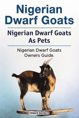 bokomslag Nigerian Dwarf Goats. Nigerian Dwarf Goats As Pets. Nigerian Dwarf Goats Owners Guide.