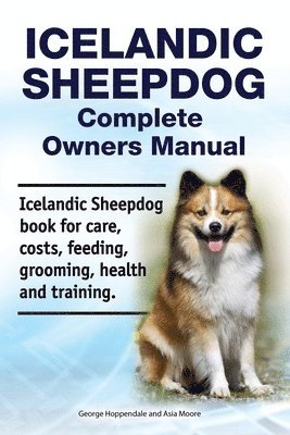 Asia Moore, George Hoppendale - Icelandic Sheepdog Complete Owners Manual. Icelandic Sheepdog book for care, costs, feeding, grooming, health and training., Häftad
