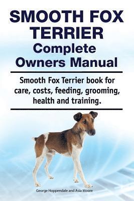 Asia Moore, George Hoppendale - Smooth Fox Terrier Complete Owners Manual. Smooth Fox Terrier book for care, costs, feeding, grooming, health and training., Häftad