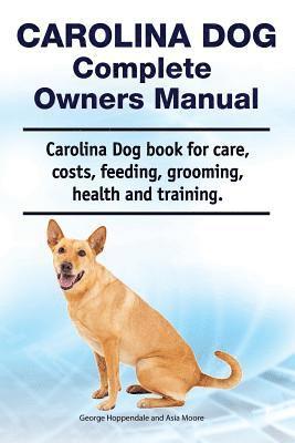 Asia Moore, George Hoppendale - Carolina Dog Complete Owners Manual. Carolina Dog book for care, costs, feeding, grooming, health and training., Häftad