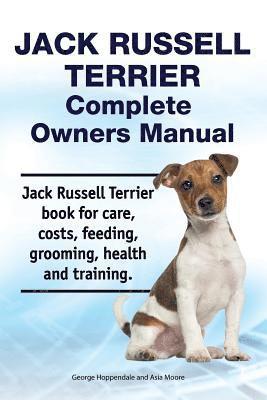 Asia Moore, George Hoppendale - Jack Russell Terrier Complete Owners Manual. Jack Russell Terrier book for care, costs, feeding, grooming, health and training., Häftad