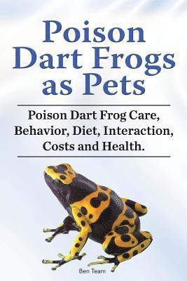 Poison Dart Frogs as Pets. Poison Dart Frog Care, Behavior, Diet, Interaction, Costs and Health. 1