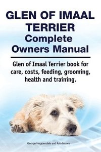 bokomslag Glen of Imaal Terrier Complete Owners Manual. Glen of Imaal Terrier book for care, costs, feeding, grooming, health and training.