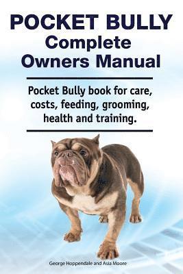 Asia Moore, George Hoppendale - Pocket Bully Complete Owners Manual. Pocket Bully book for care, costs, feeding, grooming, health and training., Häftad