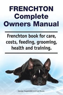 Asia Moore, George Hoppendale - Frenchton Complete Owners Manual. Frenchton book for care, costs, feeding, grooming, health and training., Häftad