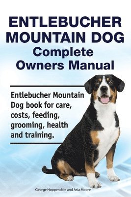 Entlebucher Mountain Dog Complete Owners Manual. Entlebucher Mountain Dog book for care, costs, feeding, grooming, health and training. 1