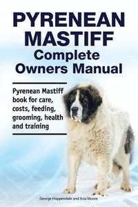 bokomslag Pyrenean Mastiff Complete Owners Manual. Pyrenean Mastiff book for care, costs, feeding, grooming, health and training.