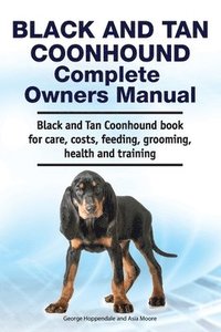 bokomslag Black and Tan Coonhound Complete Owners Manual. Black and Tan Coonhound book for care, costs, feeding, grooming, health and training.