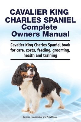 Cavalier King Charles Spaniel Complete Owners Manual. Cavalier King Charles Spaniel book for care, costs, feeding, grooming, health and training 1