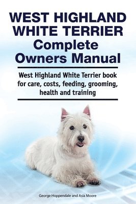 West Highland White Terrier Complete Owners Manual. West Highland White Terrier book for care, costs, feeding, grooming, health and training. 1