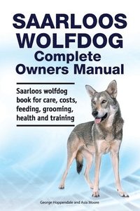 bokomslag Saarloos wolfdog Complete Owners Manual. Saarloos wolfdog book for care, costs, feeding, grooming, health and training.