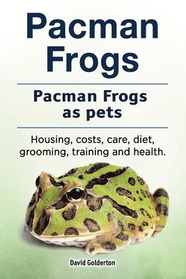 bokomslag Pacman frogs. Pacman frogs as pets. Housing, costs, care, diet, grooming, training and health.