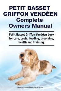 bokomslag Petit Basset Griffon Vendeen Complete Owners Manual. Petit Basset Griffon Vendeen book for care, costs, feeding, grooming, health and training.