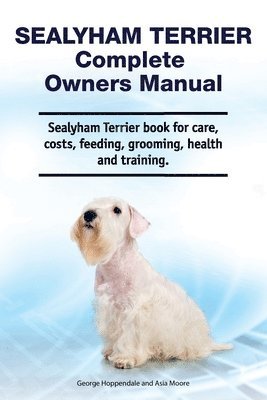 Sealyham Terrier Complete Owners Manual. Sealyham Terrier book for care, costs, feeding, grooming, health and training. 1