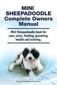 bokomslag Mini Sheepadoodle Complete Owners Manual. Mini Sheepadoodle book for care, costs, feeding, grooming, health and training.