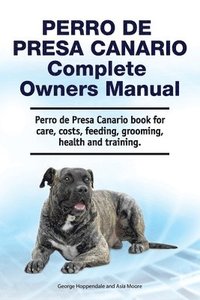 bokomslag Perro de Presa Canario Complete Owners Manual. Perro de Presa Canario book for care, costs, feeding, grooming, health and training.