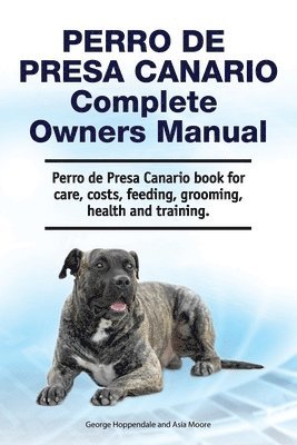 Perro de Presa Canario Complete Owners Manual. Perro de Presa Canario book for care, costs, feeding, grooming, health and training. 1
