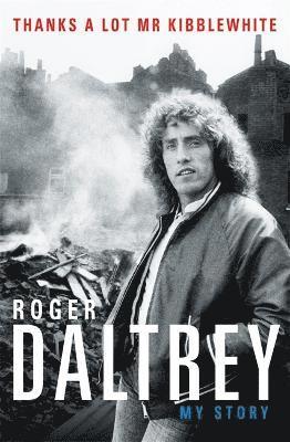 bokomslag Roger Daltrey: Thanks a lot Mr Kibblewhite, The Sunday Times Bestseller