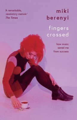 Miki Berenyi - Fingers Crossed: How Music Saved Me from Success, Häftad