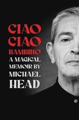 Michael Head - Ciao Ciao Bambino: A Magical Memoir, Inbunden