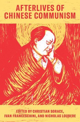 Christian Sorace, Ivan Franceschini, Nicholas Loubere - Afterlives of Chinese Communism, Häftad