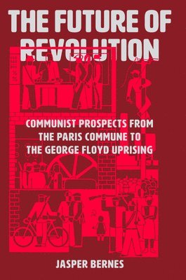Jasper Bernes - Future of Revolution, Inbunden