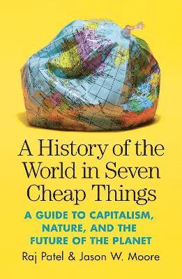 Raj Patel, Jason W. Moore - History of the World in Seven Cheap Things, Häftad