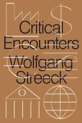 Wolfgang Streeck - Critical Encounters, Inbunden