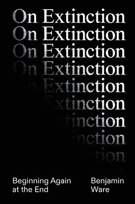 Ben Ware - On Extinction, Inbunden